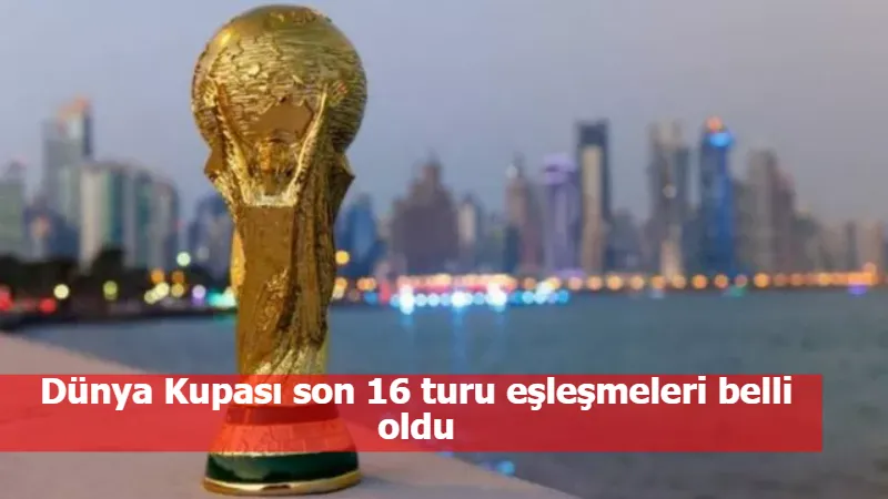 Dünya Kupası son 16 turu eşleşmeleri belli oldu